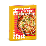 What to Cook When You Don’t Feel Like Cooking: Make It Fast