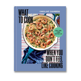What to Cook When You Don't Feel Like Cooking - A Cookbook